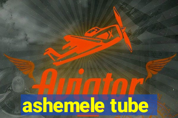 ashemele tube